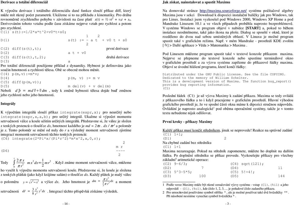 C(1) s(t):=1/*a*t^+v0*t+s0; 1 D(1) s(t) := - a t + v0 t + s0 C() diff(s(t),t); pvní deivace D() a t + v0 C(3) diff(s(t),t,); duhá deivace D(3) a Po totální difeenciál použijeme příklad z dynamiky.