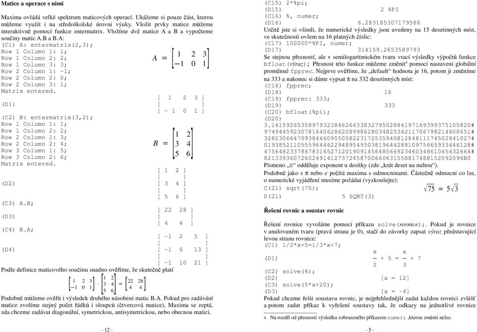 A: (C1) A: entematix(,3); Row 1 Column 1: 1; Row 1 Column : ; Row 1 Column 3: 3; Row Column 1: -1; Row Column : 0; Row Column 3: 1; Matix enteed.