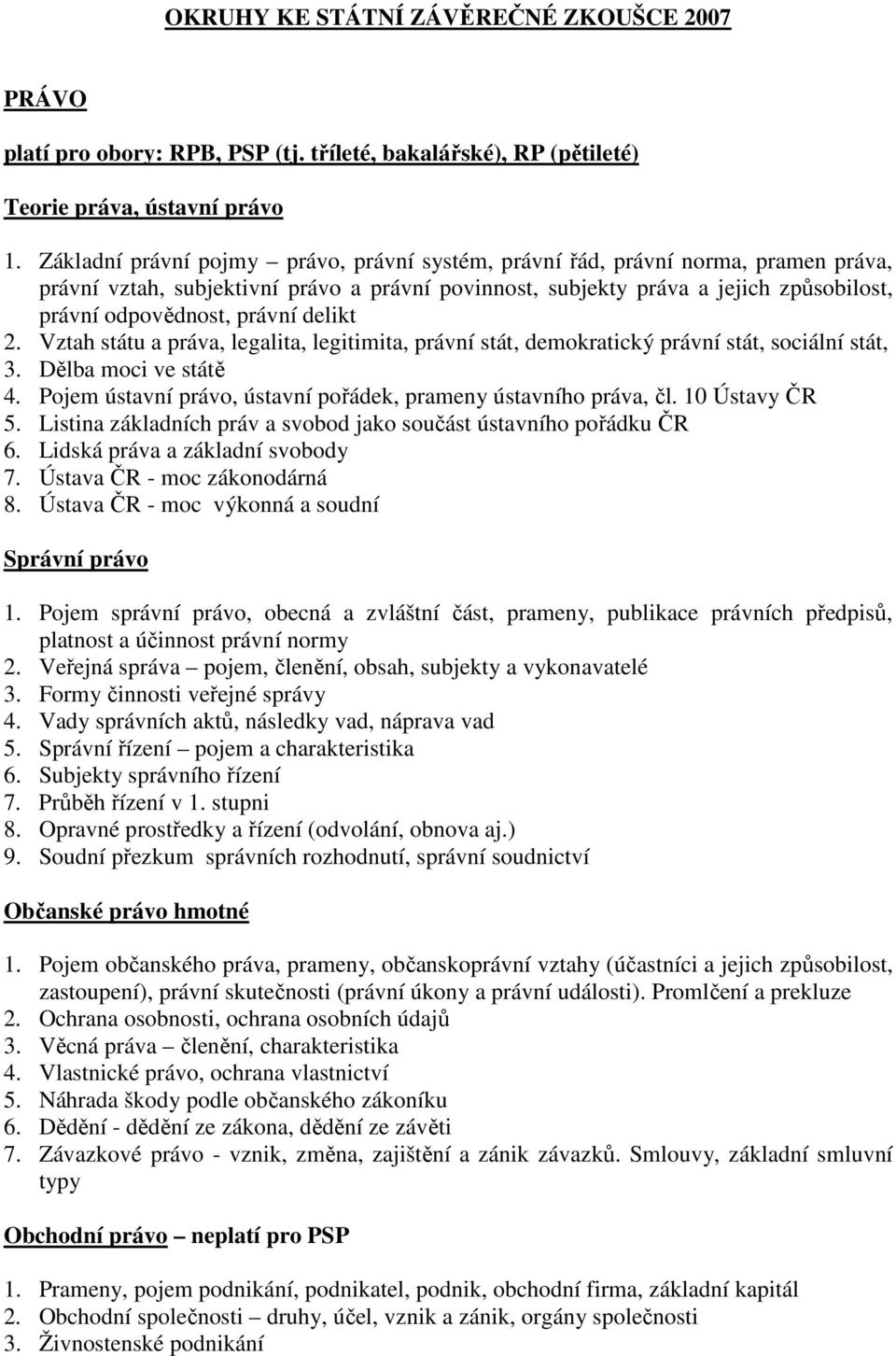 delikt 2. Vztah státu a práva, legalita, legitimita, právní stát, demokratický právní stát, sociální stát, 3. Dělba moci ve státě 4. Pojem ústavní právo, ústavní pořádek, prameny ústavního práva, čl.