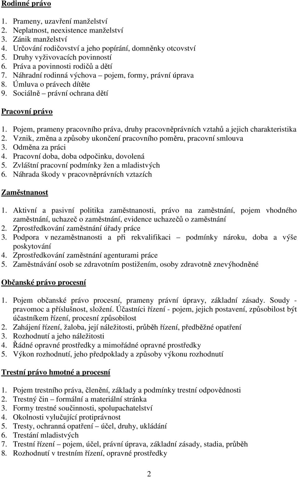 Pojem, prameny pracovního práva, druhy pracovněprávních vztahů a jejich charakteristika 2. Vznik, změna a způsoby ukončení pracovního poměru, pracovní smlouva 3. Odměna za práci 4.