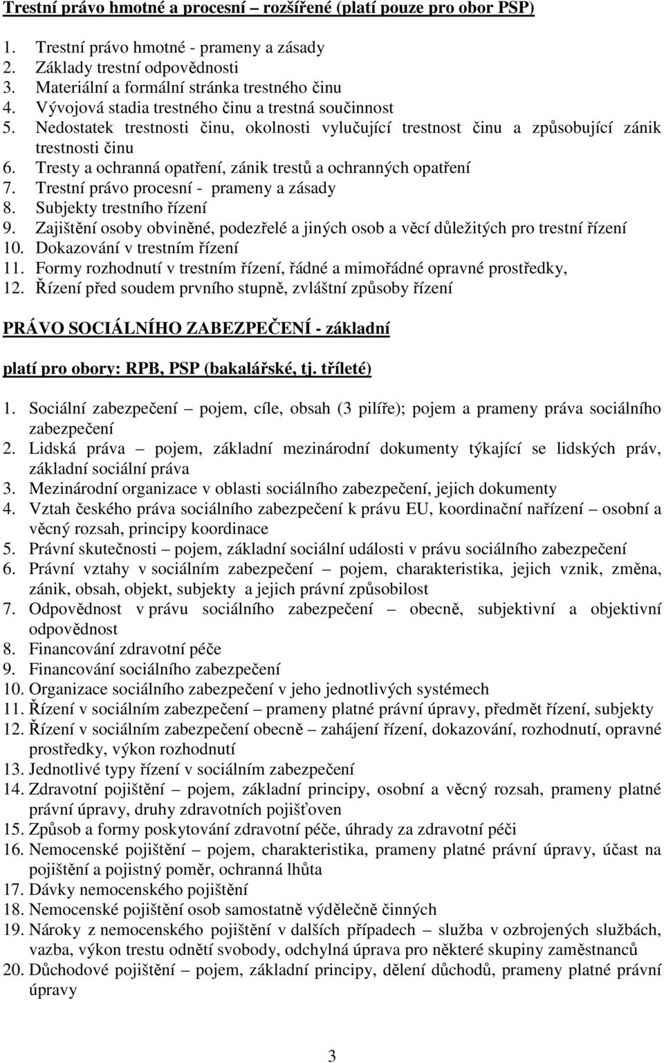 Tresty a ochranná opatření, zánik trestů a ochranných opatření 7. Trestní právo procesní - prameny a zásady 8. Subjekty trestního řízení 9.