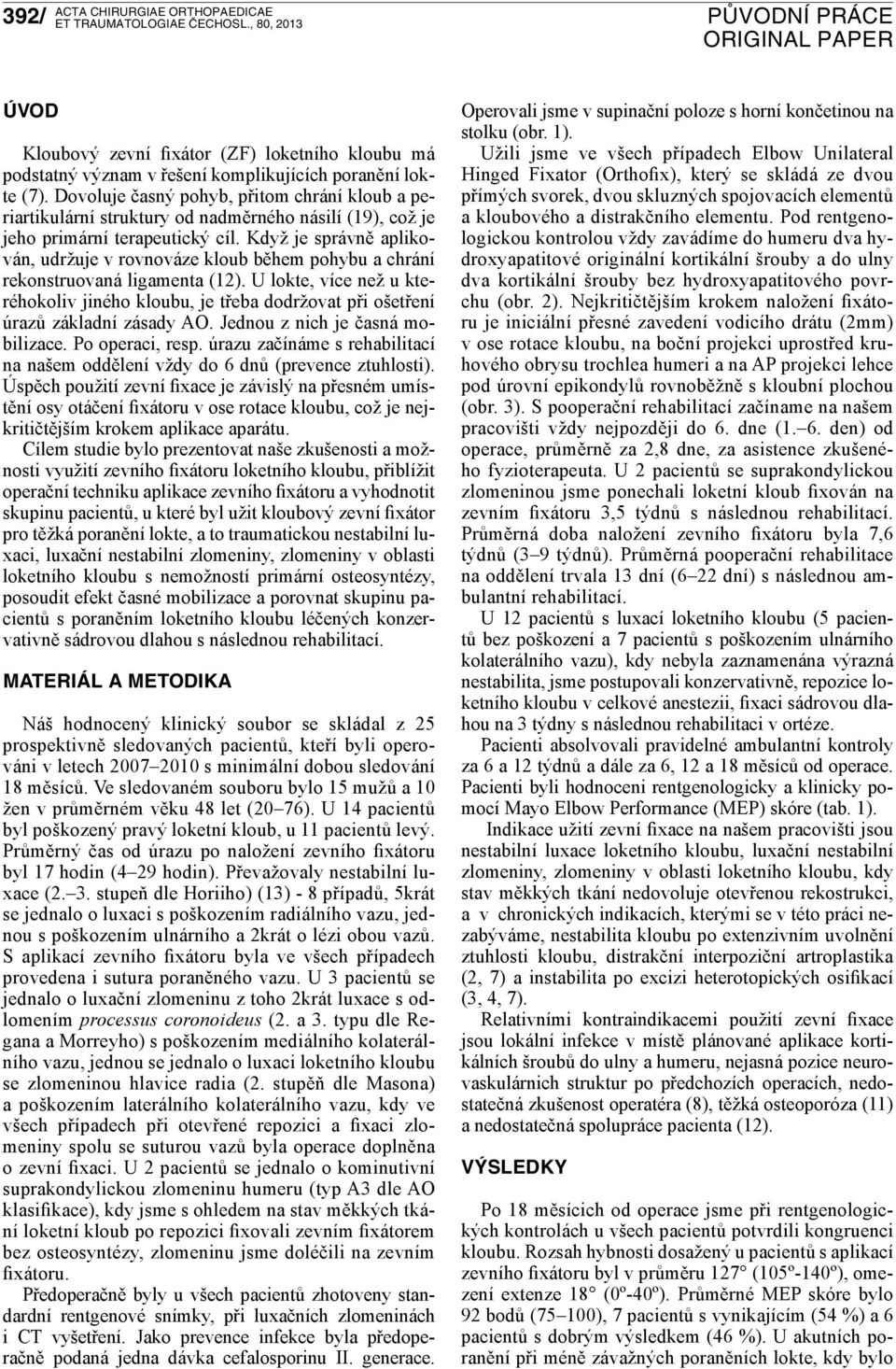 Když je správně aplikován, udržuje v rovnováze kloub během pohybu a chrání rekonstruovaná ligamenta (12).