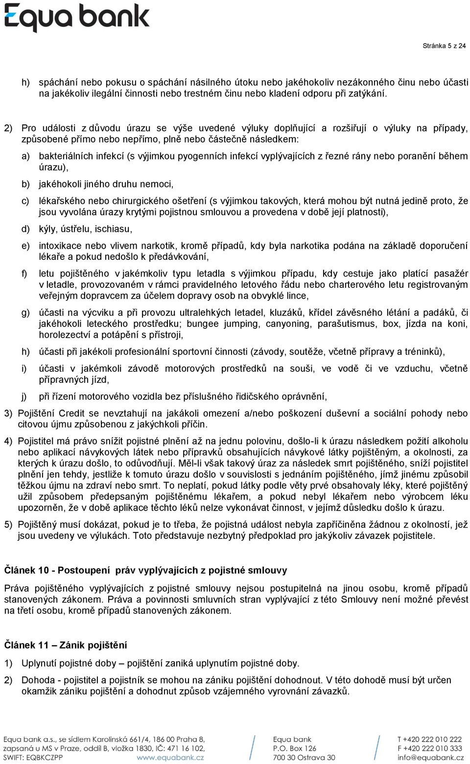 pyogenních infekcí vyplývajících z řezné rány nebo poranění během úrazu), b) jakéhokoli jiného druhu nemoci, c) lékařského nebo chirurgického ošetření (s výjimkou takových, která mohou být nutná