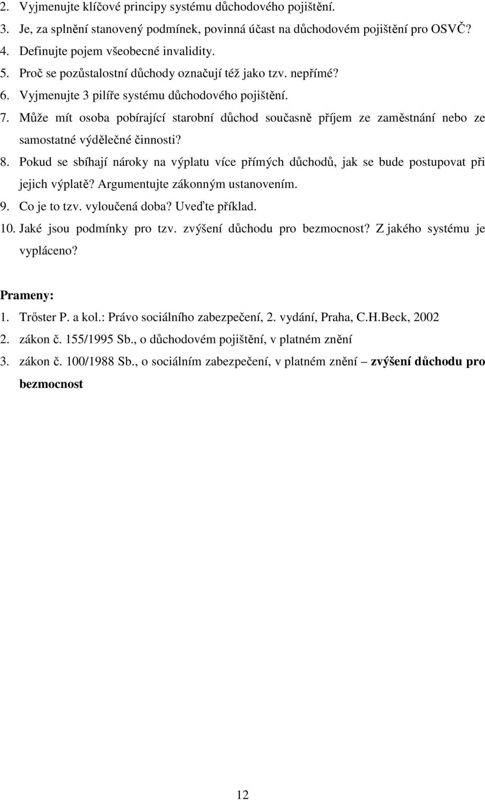 Může mít osoba pobírající starobní důchod současně příjem ze zaměstnání nebo ze samostatné výdělečné činnosti? 8.