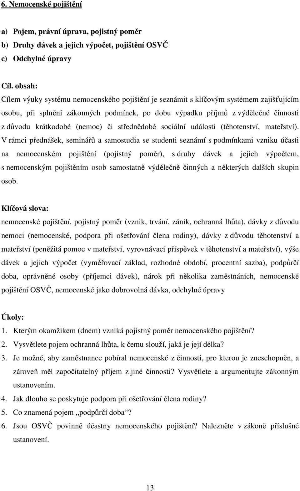 (nemoc) či střednědobé sociální události (těhotenství, mateřství).