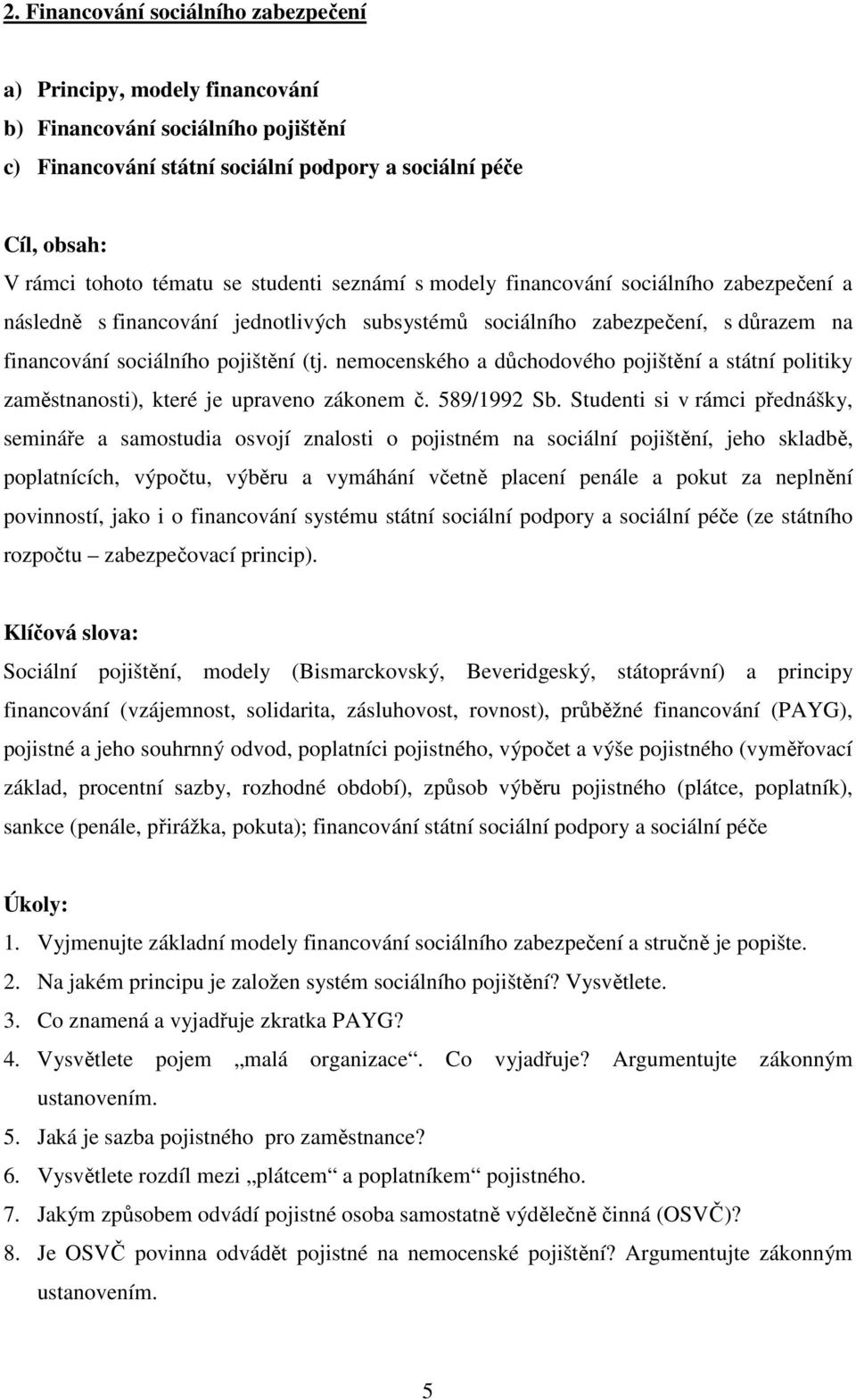 nemocenského a důchodového pojištění a státní politiky zaměstnanosti), které je upraveno zákonem č. 589/1992 Sb.