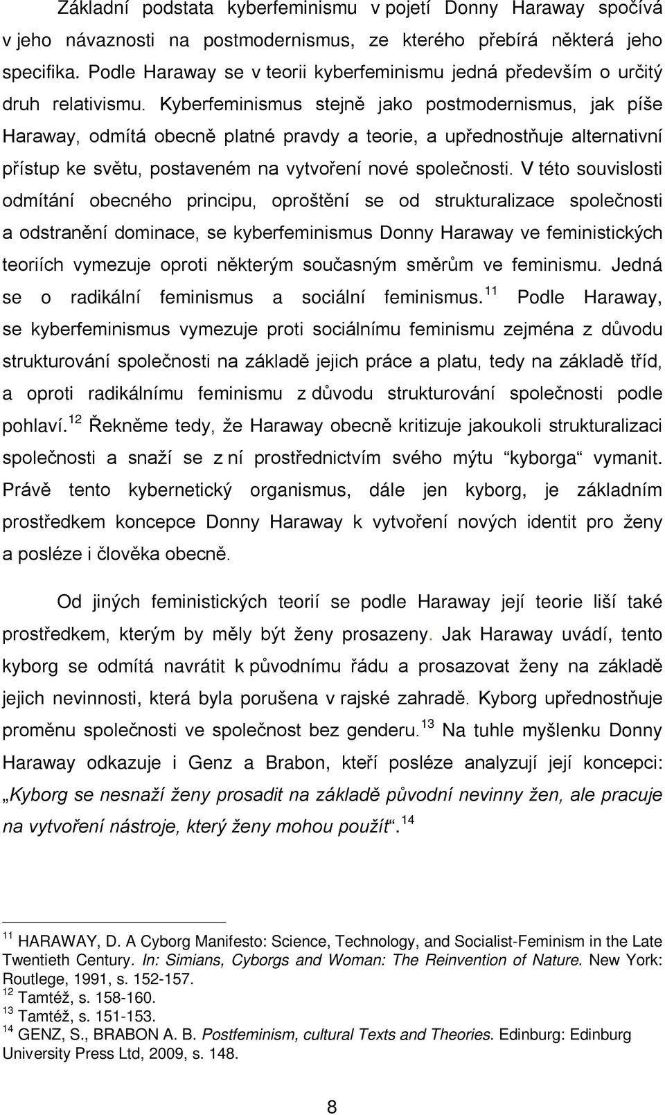 Kyberfeminismus stejně jako postmodernismus, jak píše Haraway, odmítá obecně platné pravdy a teorie, a upřednostňuje alternativní přístup ke světu, postaveném na vytvoření nové společnosti.
