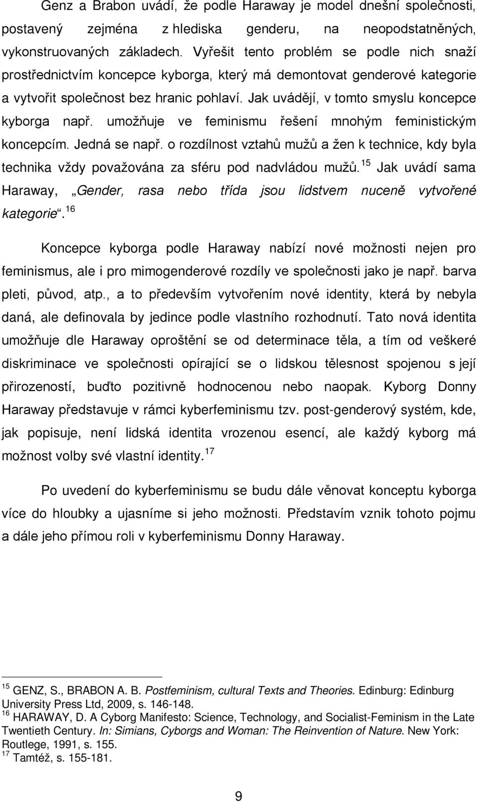 Jak uvádějí, v tomto smyslu koncepce kyborga např. umožňuje ve feminismu řešení mnohým feministickým koncepcím. Jedná se např.