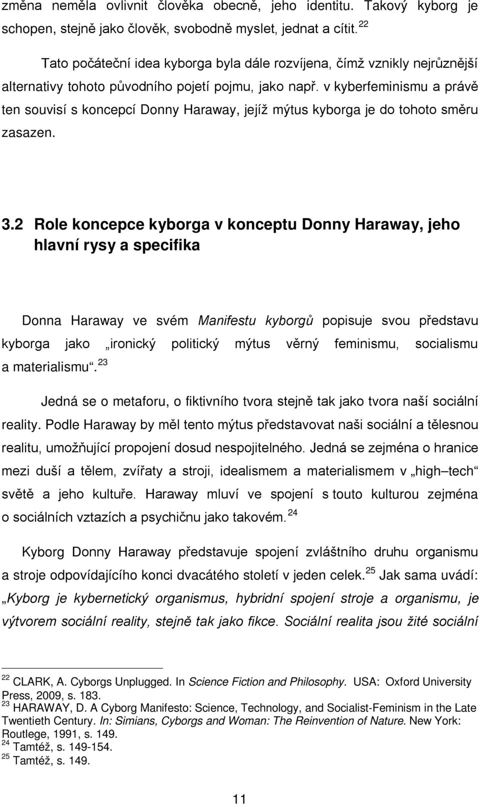 v kyberfeminismu a právě ten souvisí s koncepcí Donny Haraway, jejíž mýtus kyborga je do tohoto směru zasazen. 3.