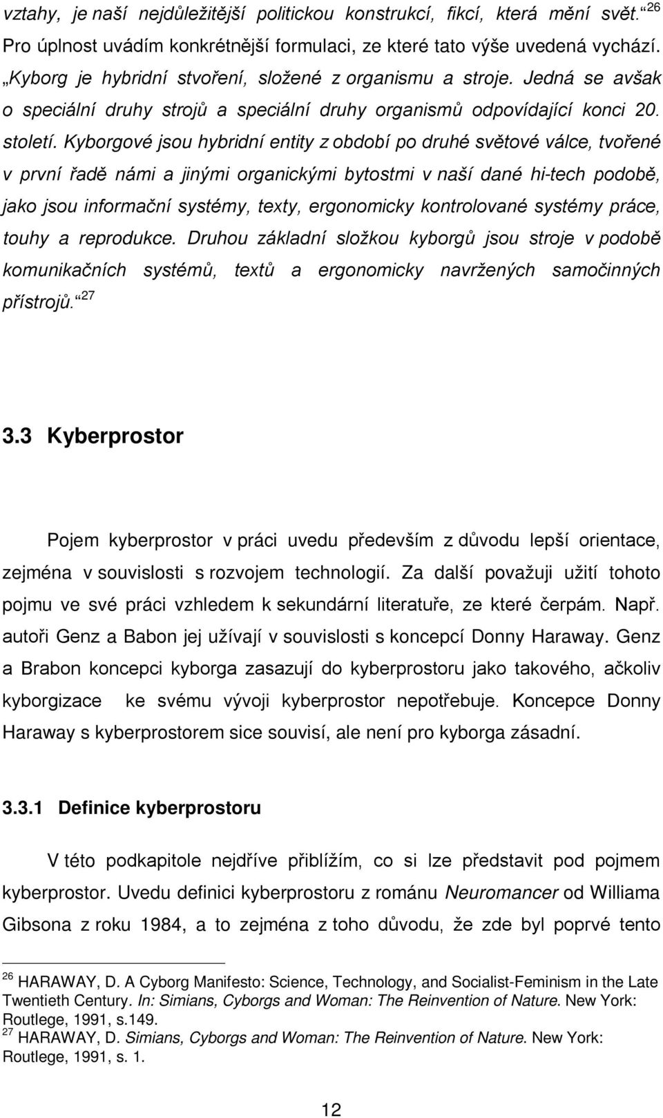 Kyborgové jsou hybridní entity z období po druhé světové válce, tvořené v první řadě námi a jinými organickými bytostmi v naší dané hi-tech podobě, jako jsou informační systémy, texty, ergonomicky