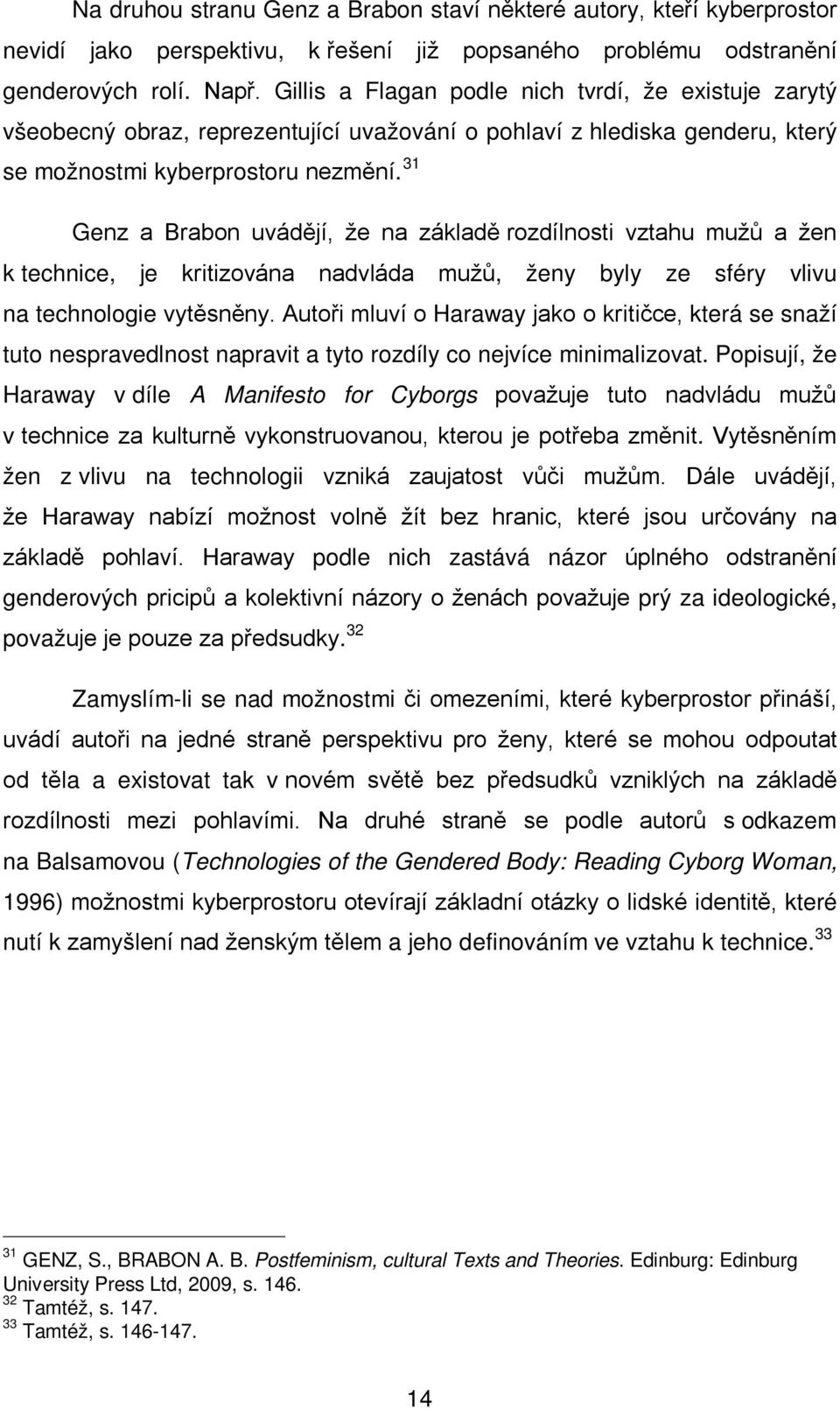 31 Genz a Brabon uvádějí, že na základě rozdílnosti vztahu mužů a žen k technice, je kritizována nadvláda mužů, ženy byly ze sféry vlivu na technologie vytěsněny.