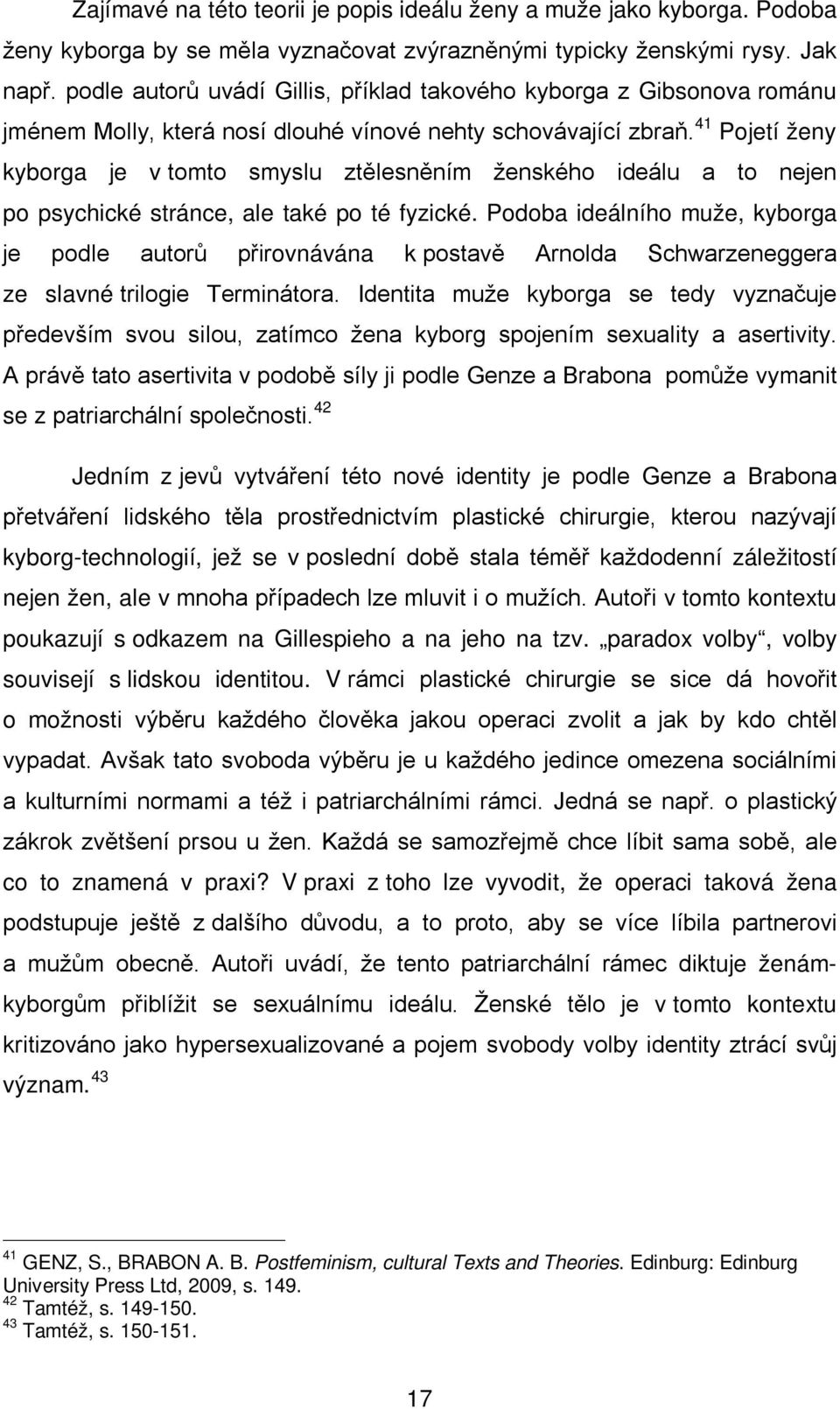 41 Pojetí ženy kyborga je v tomto smyslu ztělesněním ženského ideálu a to nejen po psychické stránce, ale také po té fyzické.