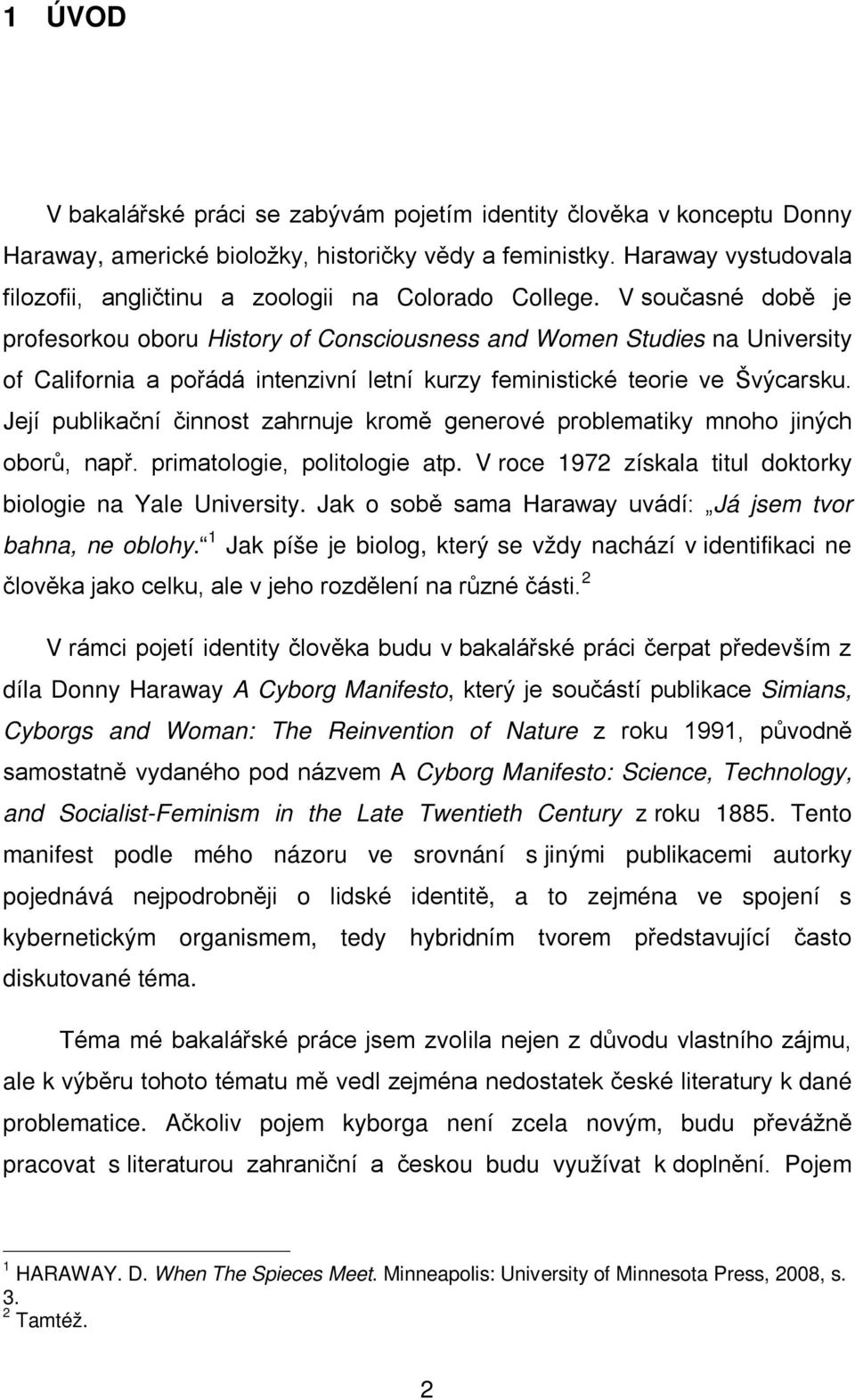 V současné době je profesorkou oboru History of Consciousness and Women Studies na University of California a pořádá intenzivní letní kurzy feministické teorie ve Švýcarsku.