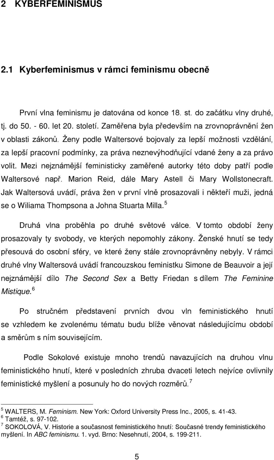Ženy podle Waltersové bojovaly za lepší možnosti vzdělání, za lepší pracovní podmínky, za práva neznevýhodňující vdané ženy a za právo volit.