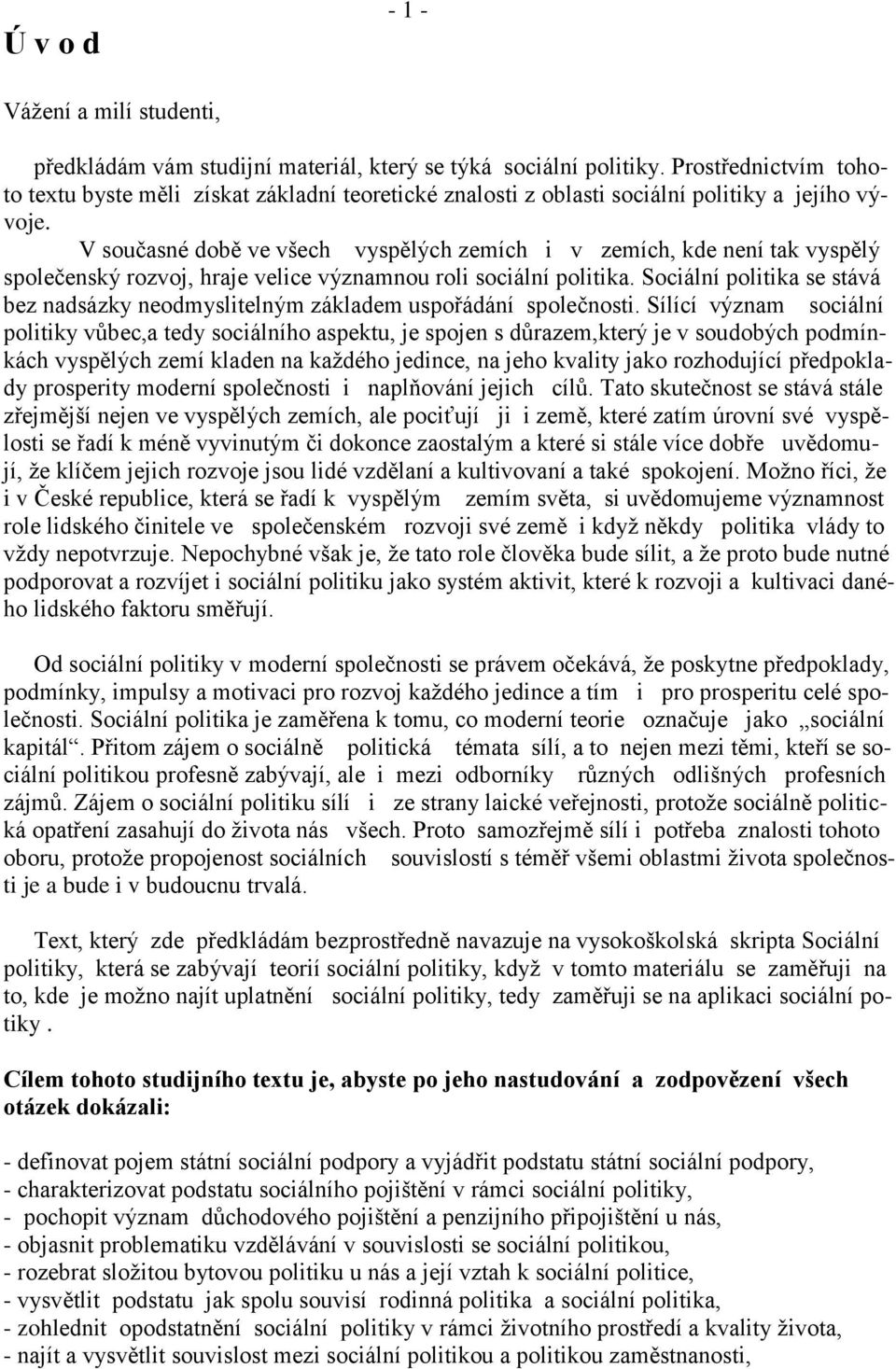 V současné době ve všech vyspělých zemích i v zemích, kde není tak vyspělý společenský rozvoj, hraje velice významnou roli sociální politika.