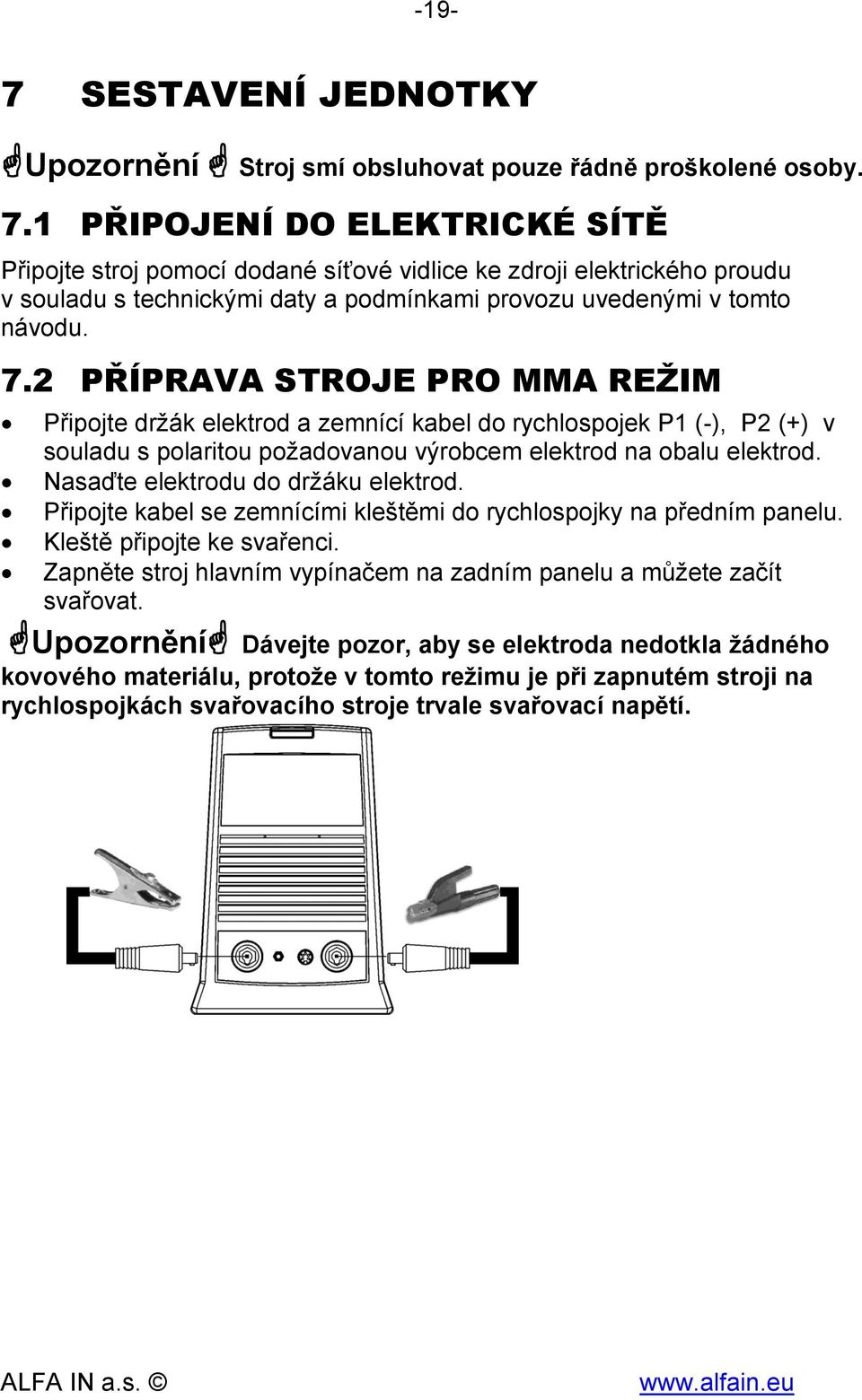 2 PŘÍPRAVA STROJE PRO MMA REŽIM Připojte držák elektrod a zemnící kabel do rychlospojek P1 (-), P2 (+) v souladu s polaritou požadovanou výrobcem elektrod na obalu elektrod.