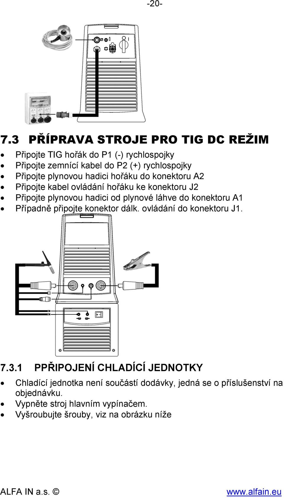 plynovou hadici hořáku do konektoru A2 Připojte kabel ovládání hořáku ke konektoru J2 Připojte plynovou hadici od plynové láhve do