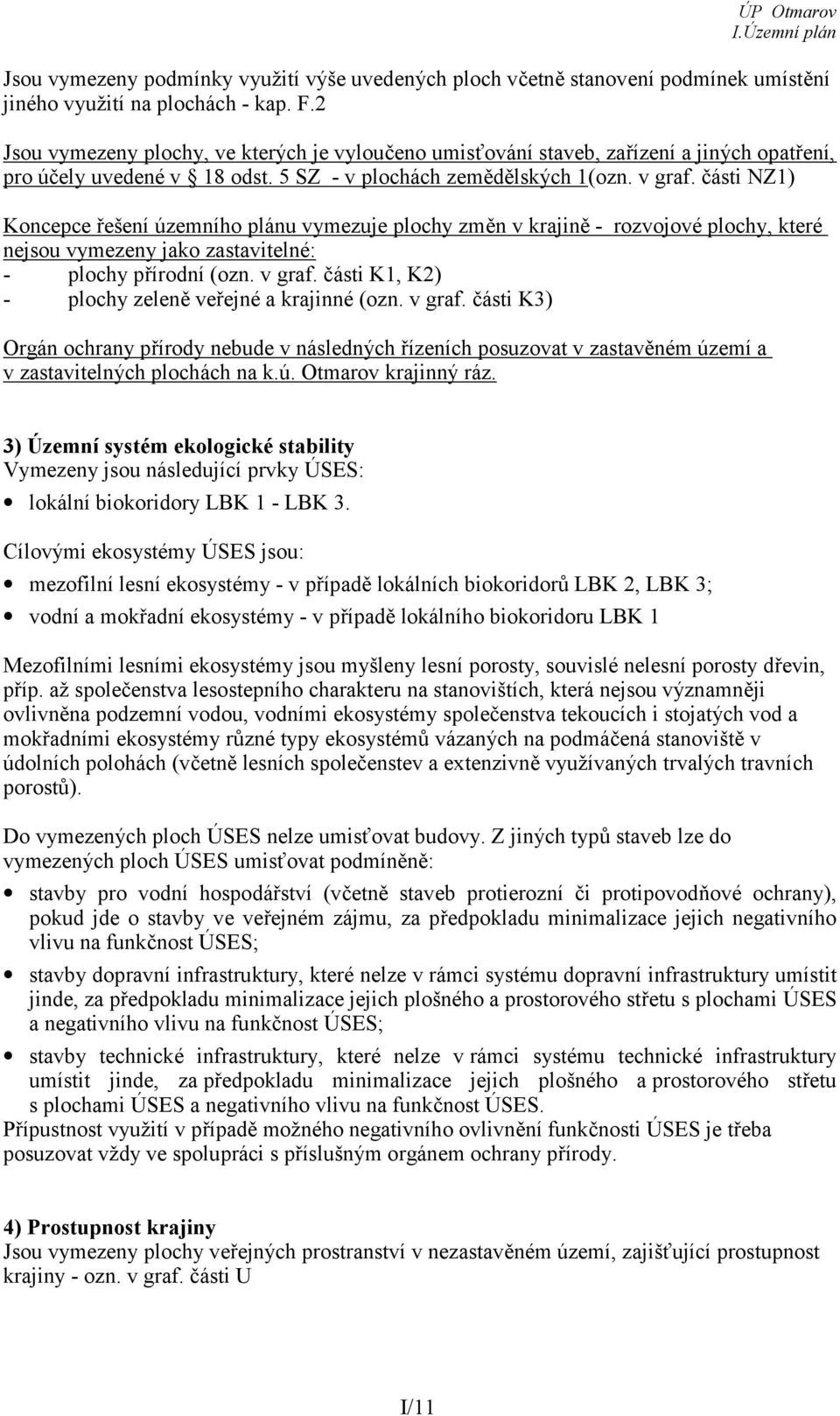 části NZ1) Koncepce řešení územního plánu vymezuje plochy změn v krajině - rozvojové plochy, které nejsou vymezeny jako zastavitelné: - plochy přírodní (ozn. v graf.