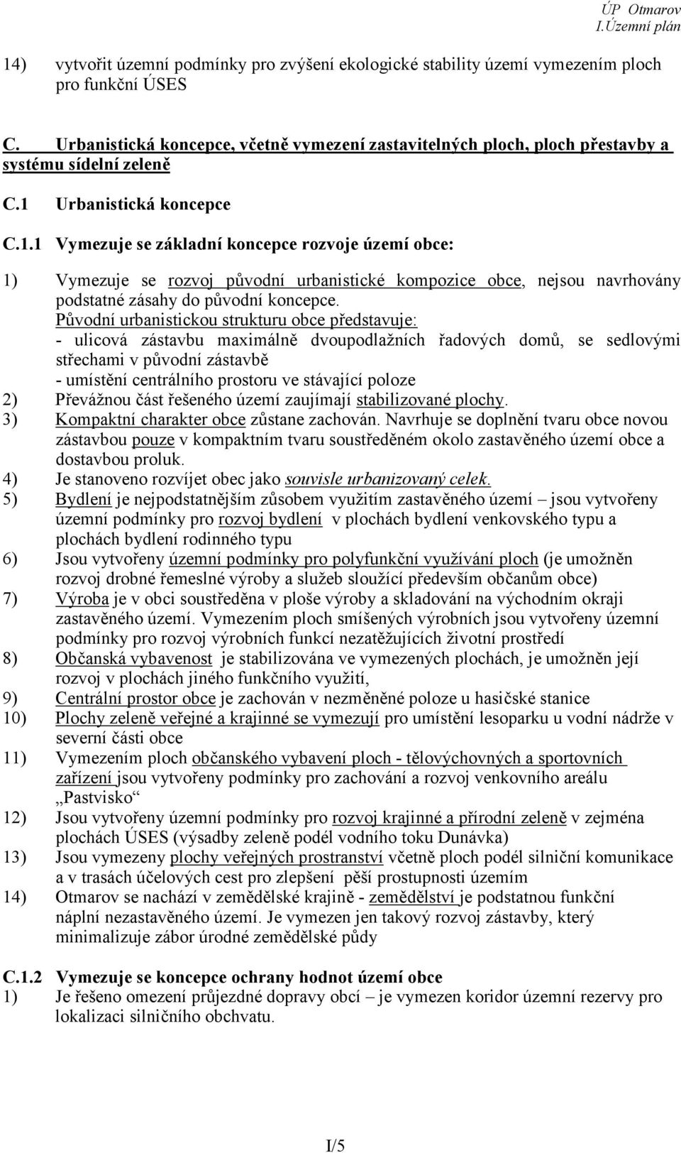 Urbanistická koncepce C.1.1 Vymezuje se základní koncepce rozvoje území obce: 1) Vymezuje se rozvoj původní urbanistické kompozice obce, nejsou navrhovány podstatné zásahy do původní koncepce.