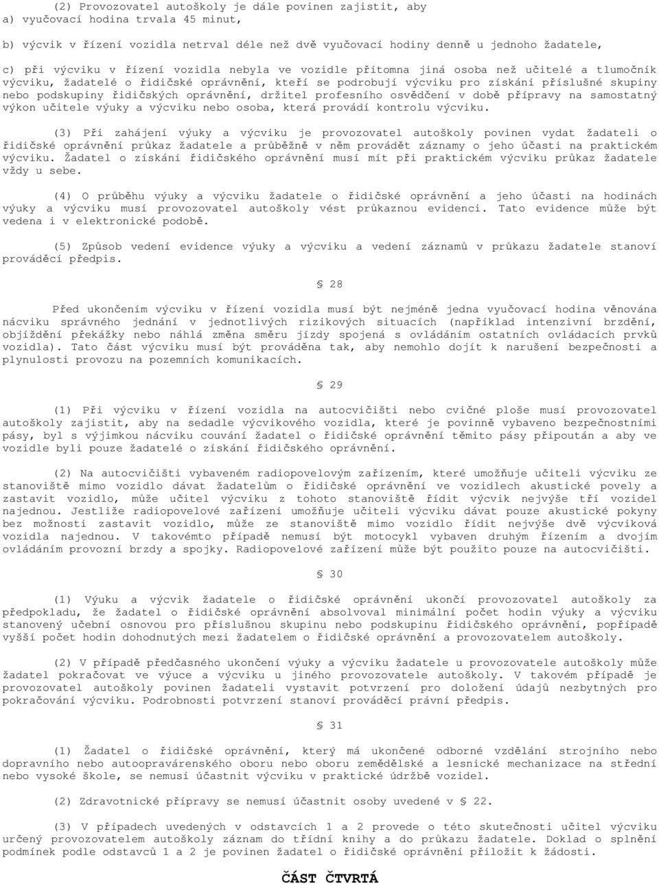 řidičských oprávnění, držitel profesního osvědčení v době přípravy na samostatný výkon učitele výuky a výcviku nebo osoba, která provádí kontrolu výcviku.