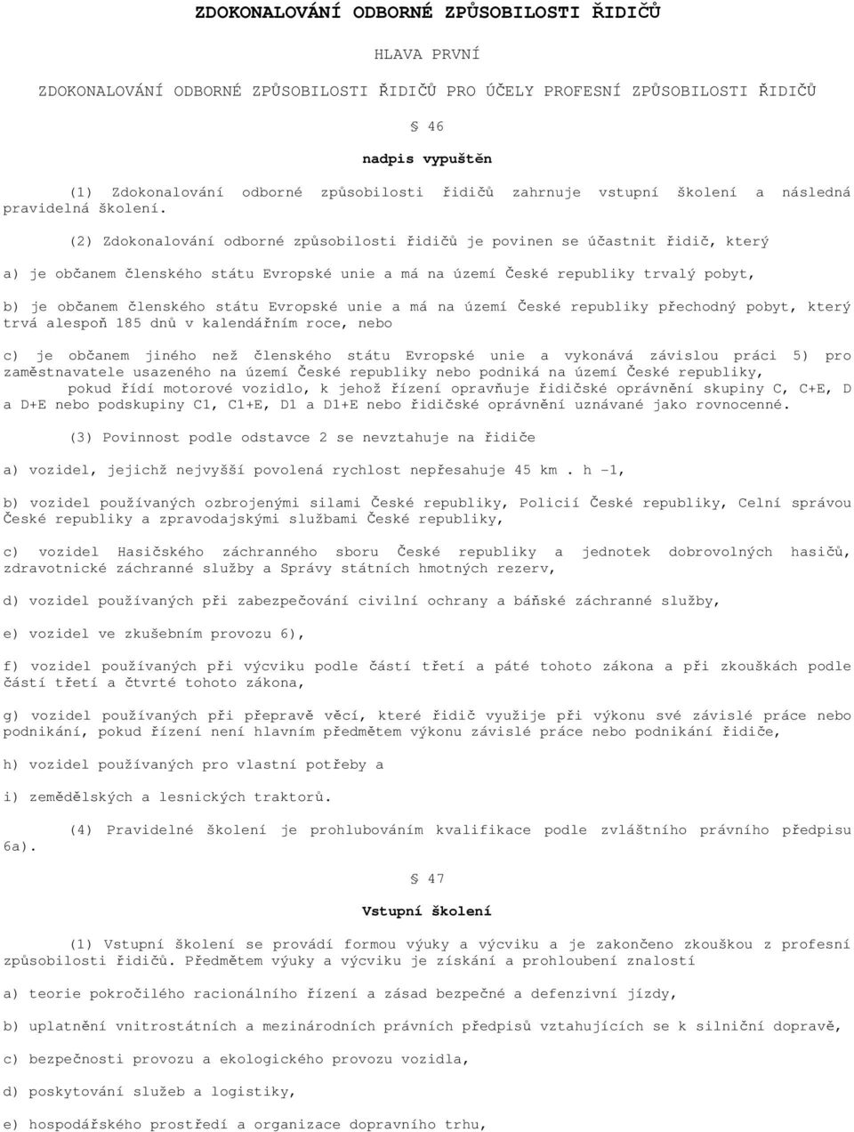 (2) Zdokonalování odborné způsobilosti řidičů je povinen se účastnit řidič, který a) je občanem členského státu Evropské unie a má na území České republiky trvalý pobyt, b) je občanem členského státu