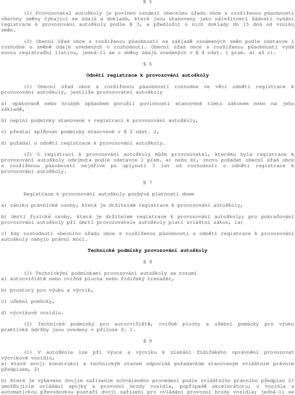 (2) Obecní úřad obce s rozšířenou působností na základě oznámených změn podle odstavce 1 rozhodne o změně údajů uvedených v rozhodnutí.