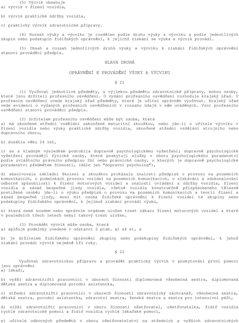 (5) Obsah a rozsah jednotlivých druhů výuky a výcviku k získání řidičských oprávnění stanoví prováděcí předpis.