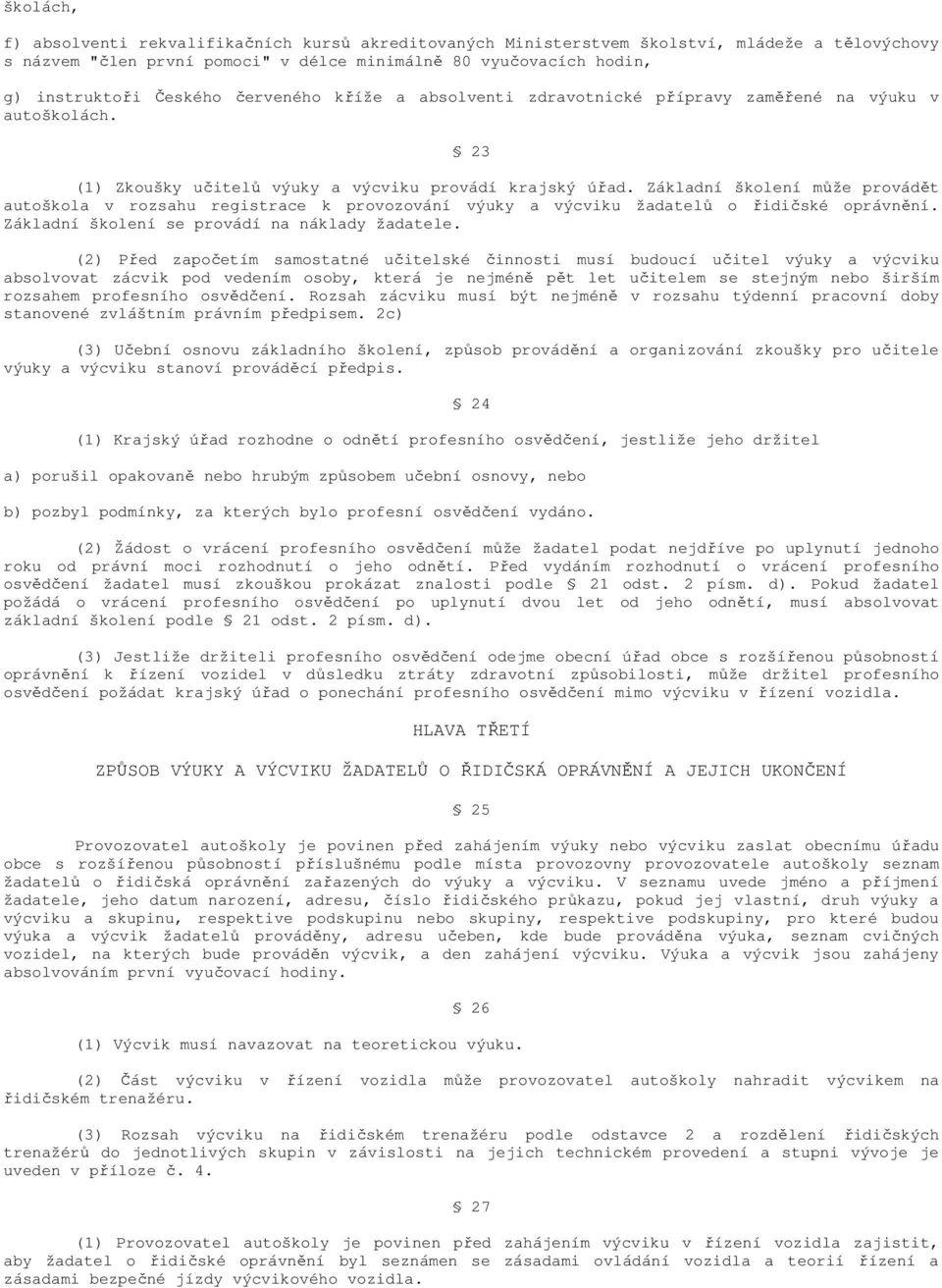 Základní školení může provádět autoškola v rozsahu registrace k provozování výuky a výcviku žadatelů o řidičské oprávnění. Základní školení se provádí na náklady žadatele.