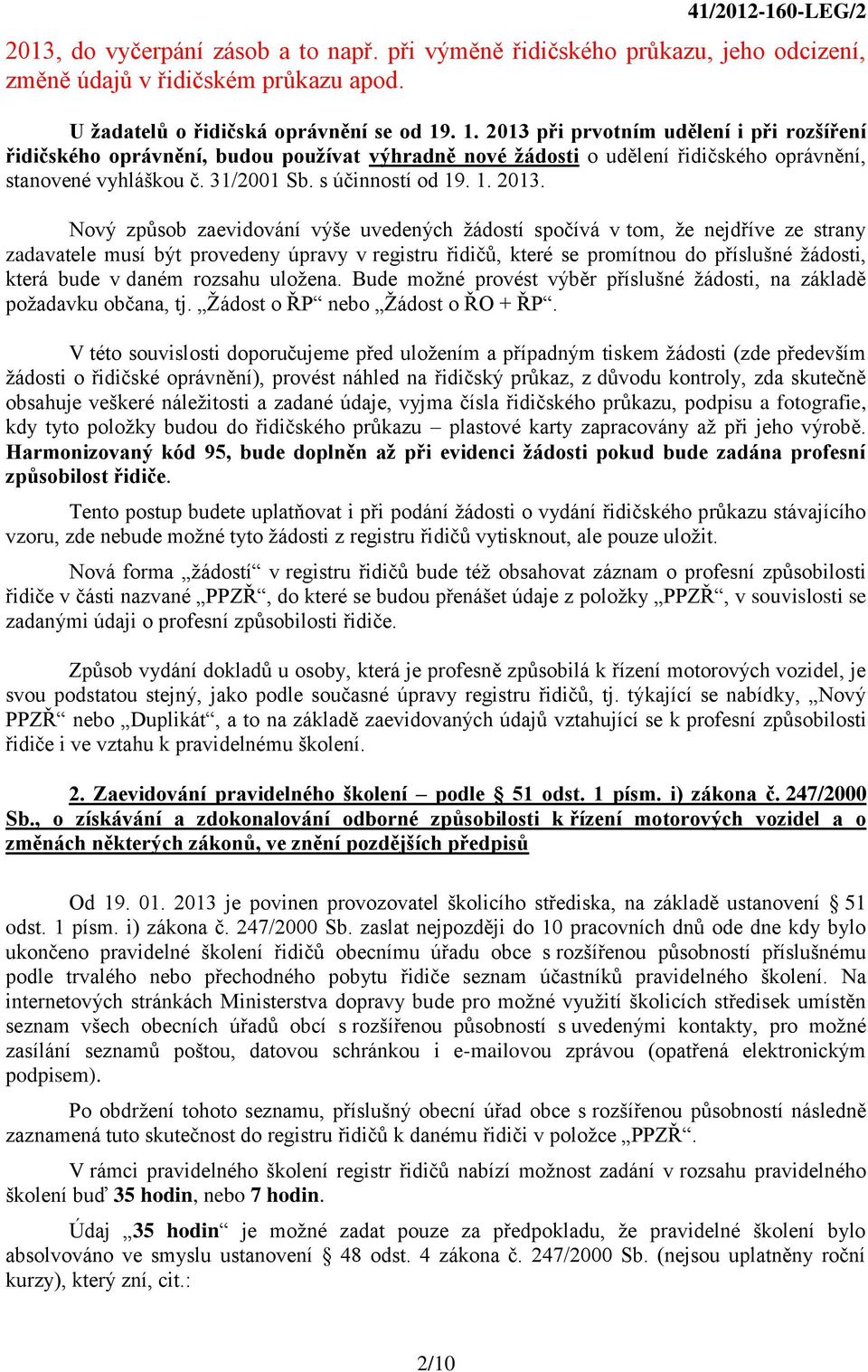 při prvotním udělení i při rozšíření řidičského oprávnění, budou používat výhradně nové žádosti o udělení řidičského oprávnění, stanovené vyhláškou č. 31/2001 Sb. s účinností od 19. 1. 2013.