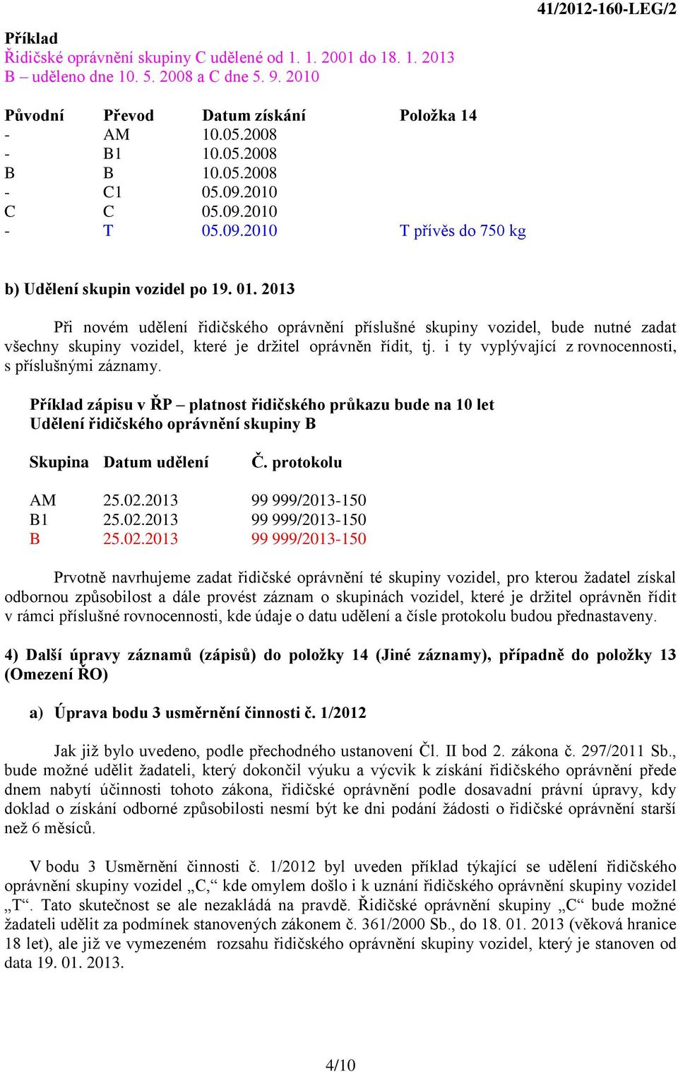 2013 Při novém udělení řidičského oprávnění příslušné skupiny vozidel, bude nutné zadat všechny skupiny vozidel, které je držitel oprávněn řídit, tj.