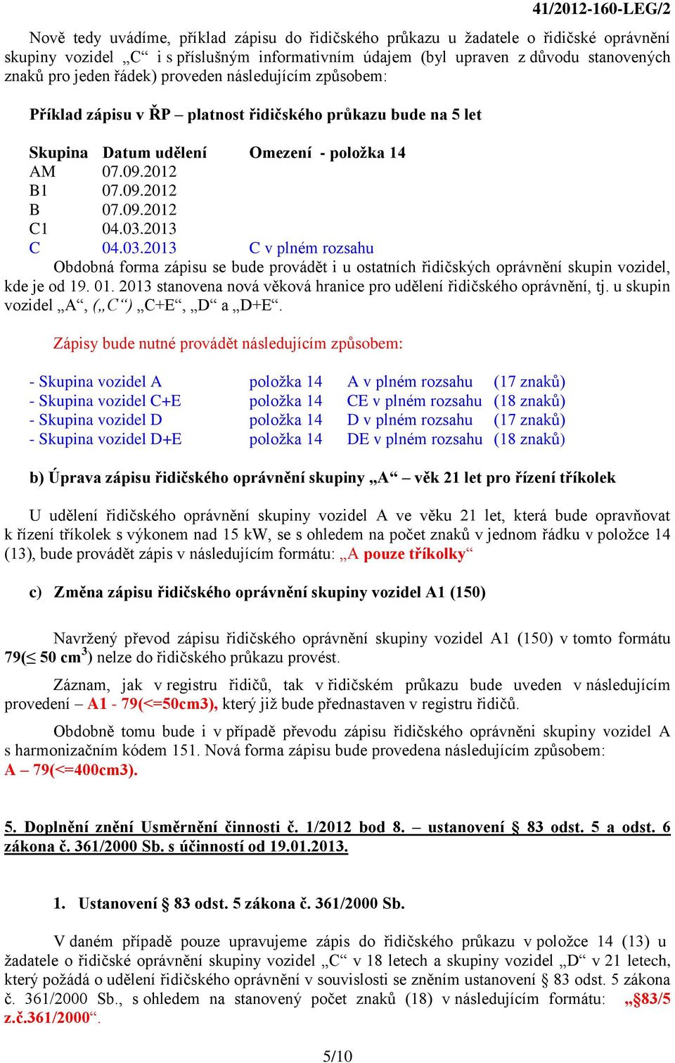 2013 C 04.03.2013 C v plném rozsahu Obdobná forma zápisu se bude provádět i u ostatních řidičských oprávnění skupin vozidel, kde je od 19. 01.