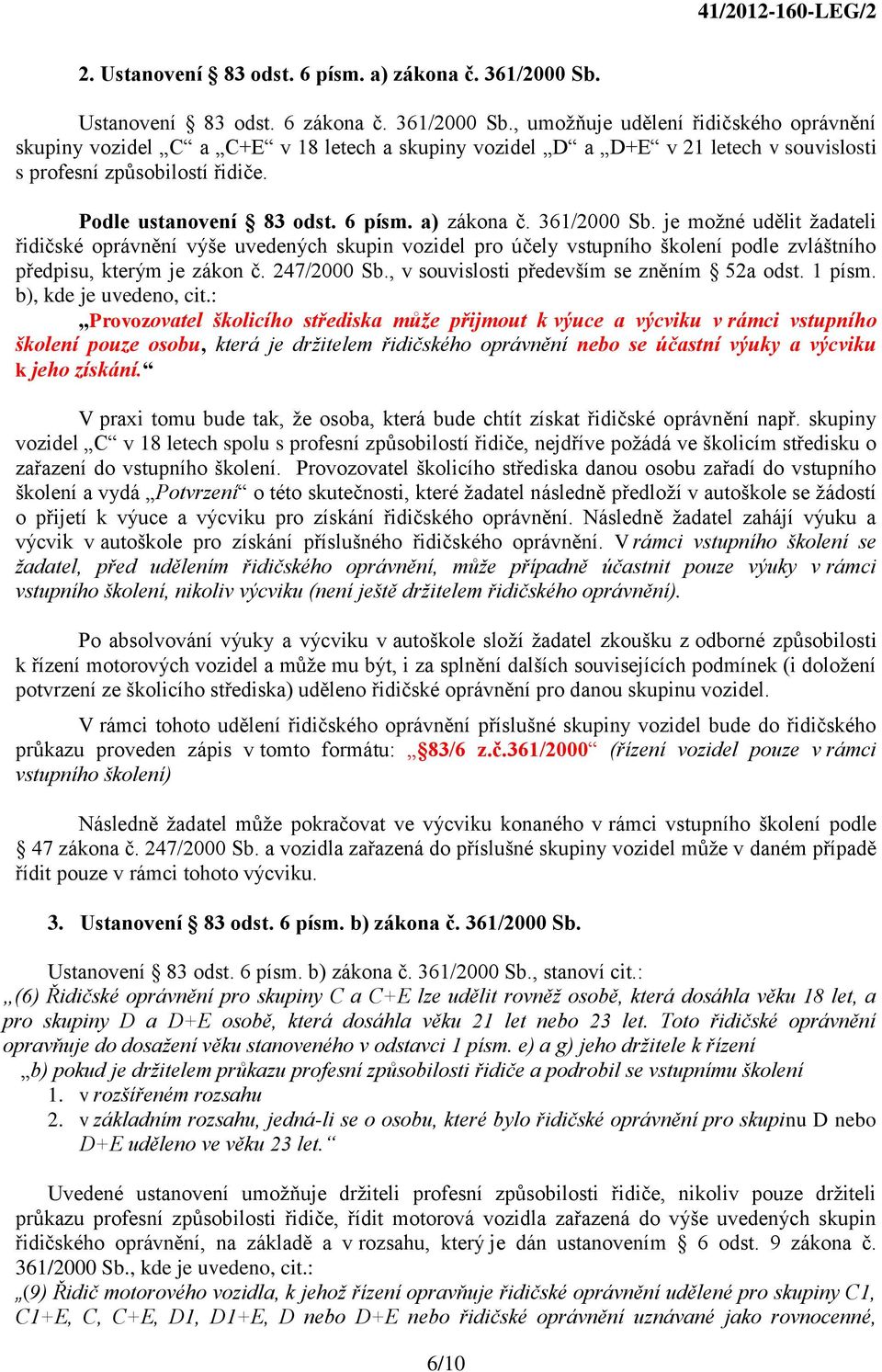 , umožňuje udělení řidičského oprávnění skupiny vozidel C a C+E v 18 letech a skupiny vozidel D a D+E v 21 letech v souvislosti s profesní způsobilostí řidiče. Podle ustanovení 83 odst. 6 písm.