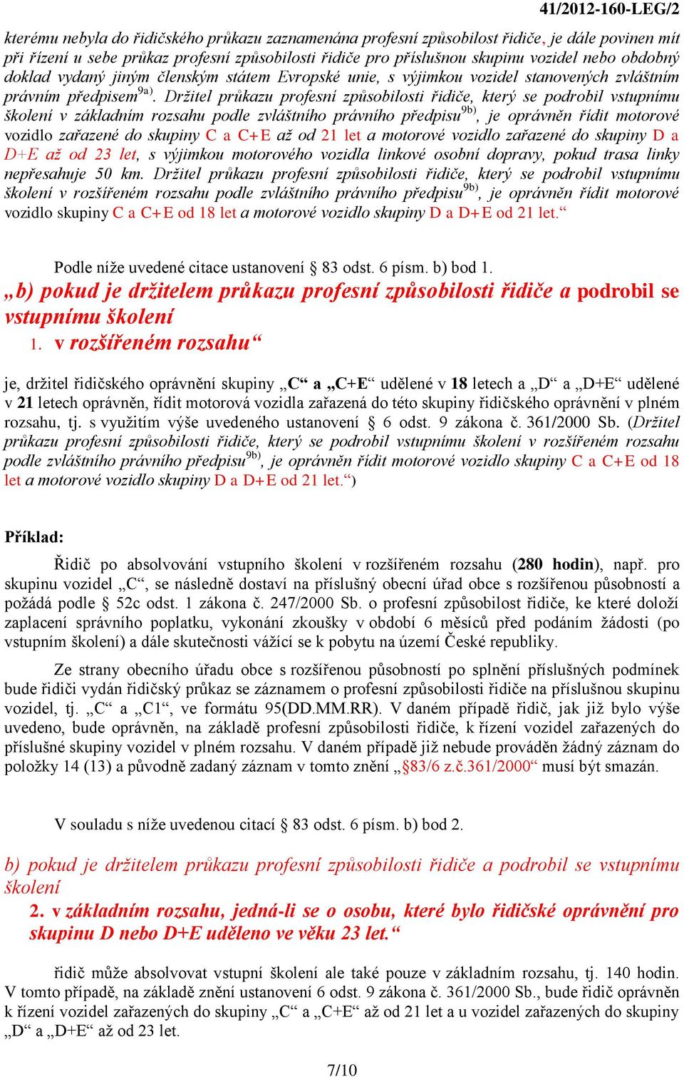 Držitel průkazu profesní způsobilosti řidiče, který se podrobil vstupnímu školení v základním rozsahu podle zvláštního právního předpisu 9b), je oprávněn řídit motorové vozidlo zařazené do skupiny C