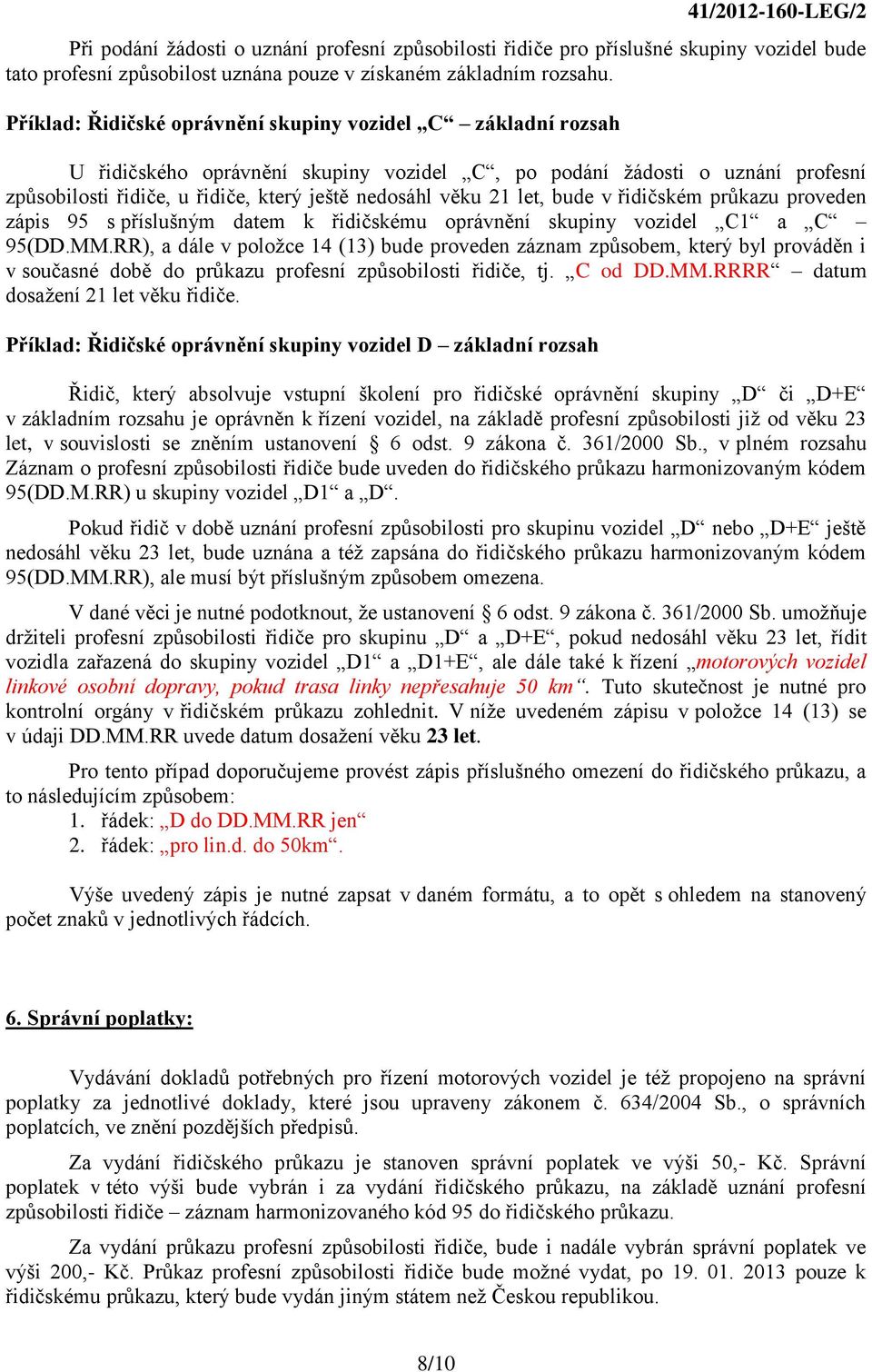 let, bude v řidičském průkazu proveden zápis 95 s příslušným datem k řidičskému oprávnění skupiny vozidel C1 a C 95(DD.MM.