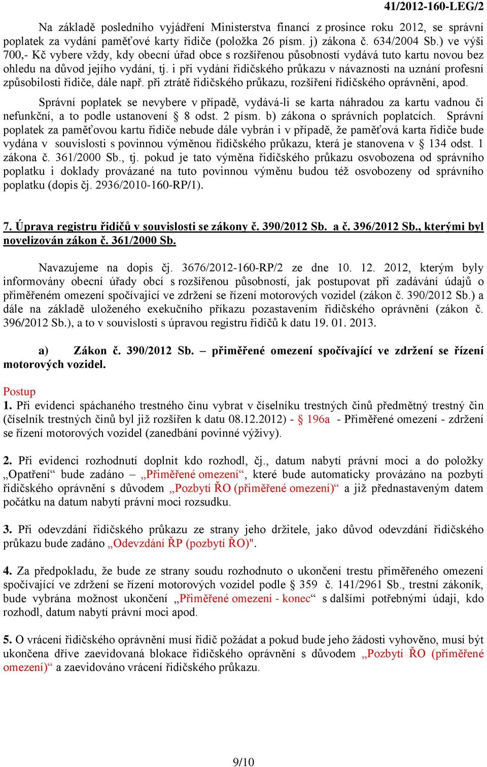 i při vydání řidičského průkazu v návaznosti na uznání profesní způsobilosti řidiče, dále např. při ztrátě řidičského průkazu, rozšíření řidičského oprávnění, apod.