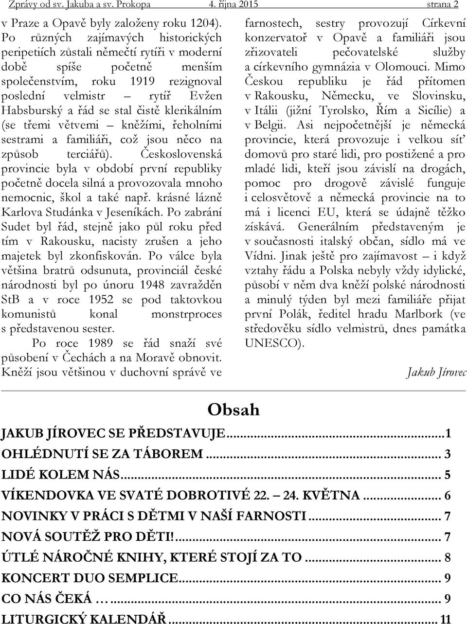 čistě klerikálním (se třemi větvemi kněžími, řeholními sestrami a familiáři, což jsou něco na způsob terciářů).