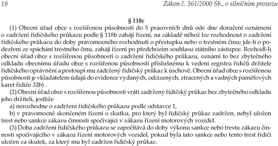 rozhodnout o zadržení řidičského průkazu do doby pravomocného rozhodnutí o přestupku nebo o trestném činu; jde-li o podezření ze spáchání trestného činu, zahájí řízení po předchozím souhlasu státního