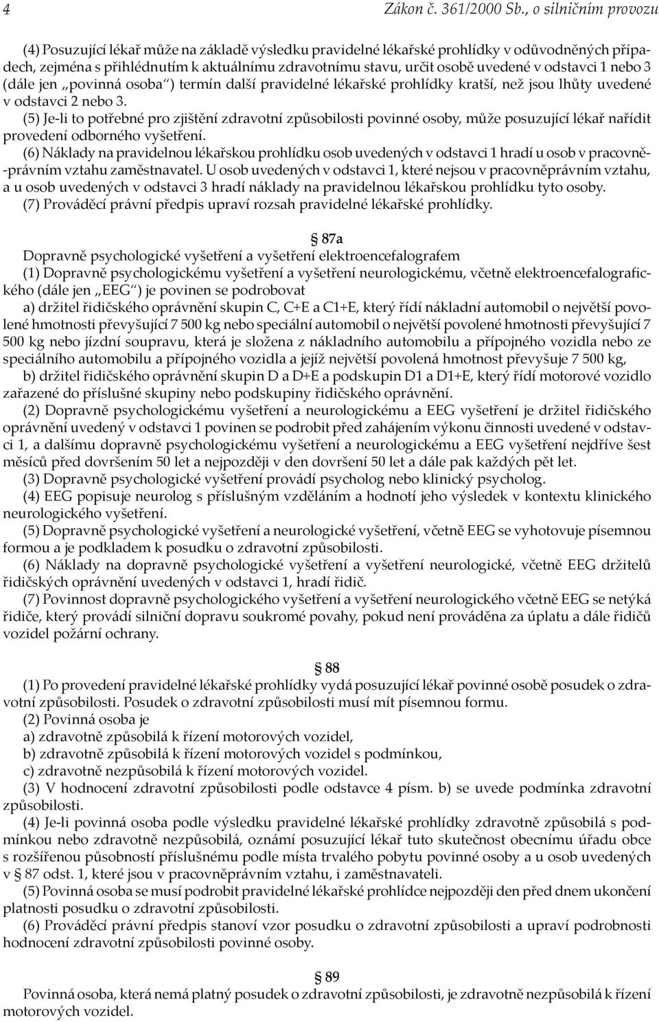 v odstavci 1 nebo 3 (dále jen povinná osoba ) termín další pravidelné lékařské prohlídky kratší, než jsou lhůty uvedené v odstavci 2 nebo 3.