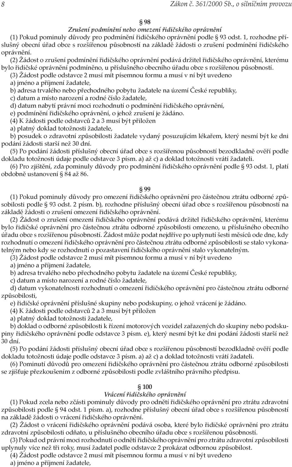 (2) Žádost o zrušení podmínění řidičského oprávnění podává držitel řidičského oprávnění, kterému bylo řidičské oprávnění podmíněno, u příslušného obecního úřadu obce s rozšířenou působností.