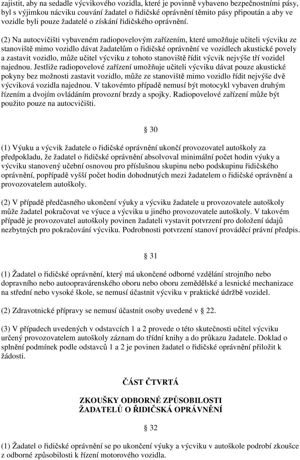 (2) Na autocvičišti vybaveném radiopovelovým zařízením, které umožňuje učiteli výcviku ze stanoviště mimo vozidlo dávat žadatelům o řidičské oprávnění ve vozidlech akustické povely a zastavit