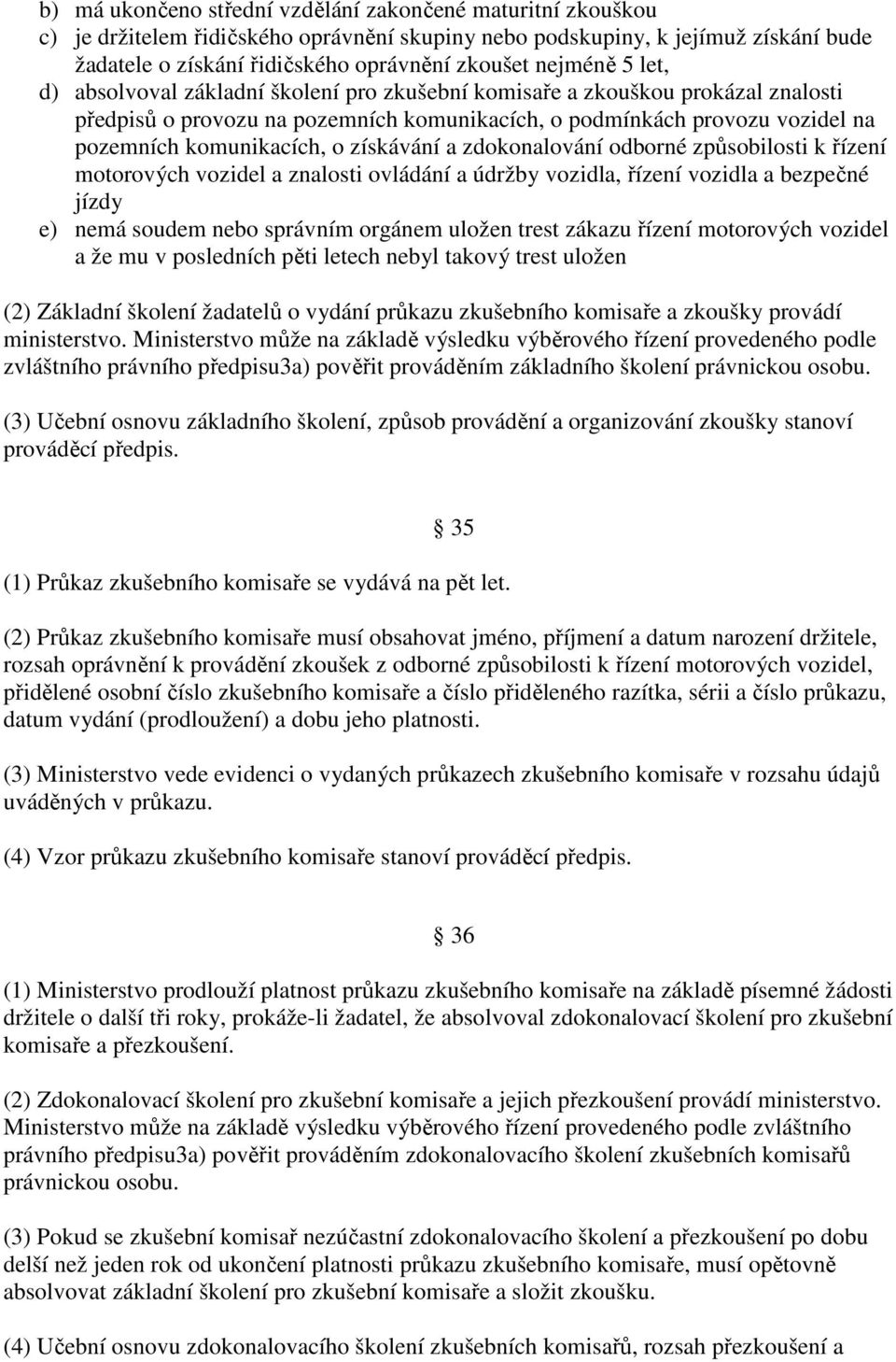 o získávání a zdokonalování odborné způsobilosti k řízení motorových vozidel a znalosti ovládání a údržby vozidla, řízení vozidla a bezpečné jízdy e) nemá soudem nebo správním orgánem uložen trest