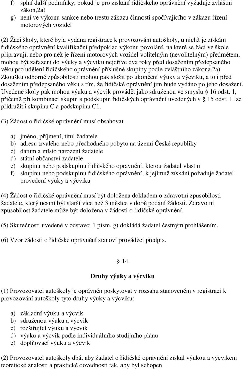 něž je řízení motorových vozidel volitelným (nevolitelným) předmětem, mohou být zařazeni do výuky a výcviku nejdříve dva roky před dosažením předepsaného věku pro udělení řidičského oprávnění