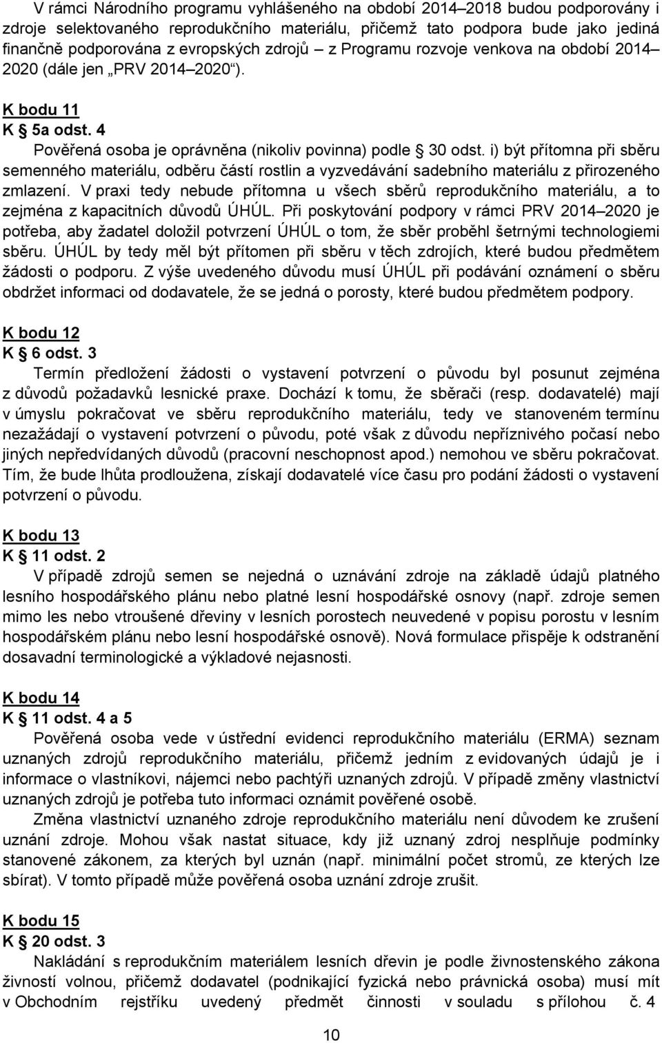 i) být přítomna při sběru semenného materiálu, odběru částí rostlin a vyzvedávání sadebního materiálu z přirozeného zmlazení.