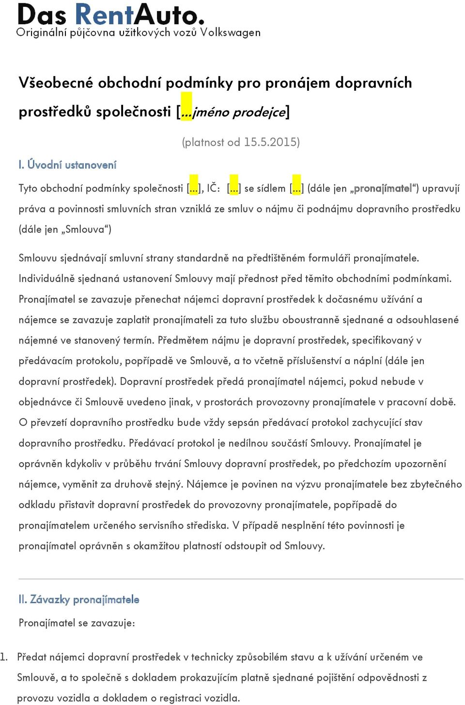 prostředku (dále jen Smlouva ) Smlouvu sjednávají smluvní strany standardně na předtištěném formuláři pronajímatele.