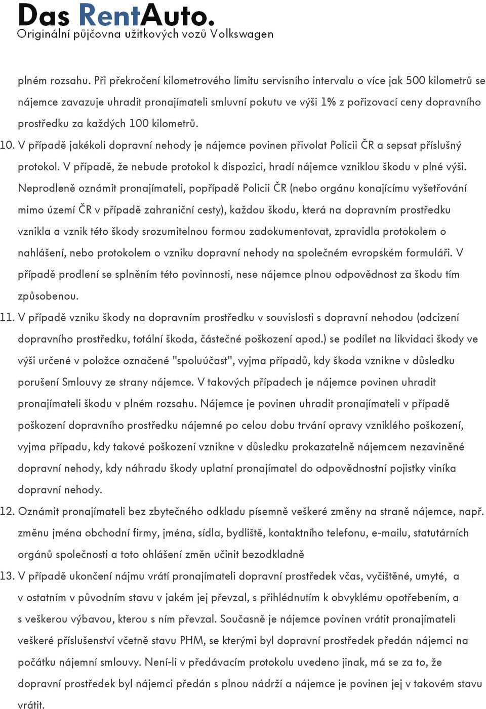 každých 100 kilometrů. 10. V případě jakékoli dopravní nehody je nájemce povinen přivolat Policii ČR a sepsat příslušný protokol.