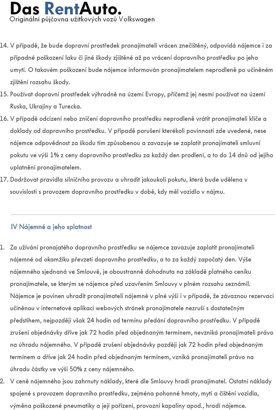 Používat dopravní prostředek výhradně na území Evropy, přičemž jej nesmí používat na území Ruska, Ukrajiny a Turecka. 16.