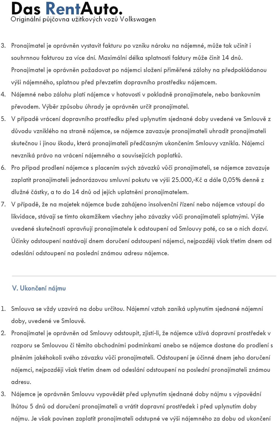 Nájemné nebo zálohu platí nájemce v hotovosti v pokladně pronajímatele, nebo bankovním převodem. Výběr způsobu úhrady je oprávněn určit pronajímatel. 5.