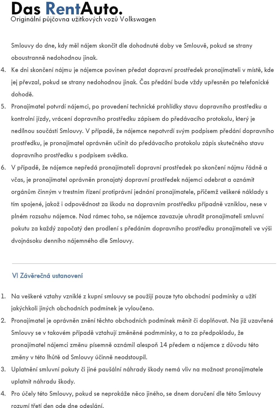 Pronajímatel potvrdí nájemci, po provedení technické prohlídky stavu dopravního prostředku a kontrolní jízdy, vrácení dopravního prostředku zápisem do předávacího protokolu, který je nedílnou