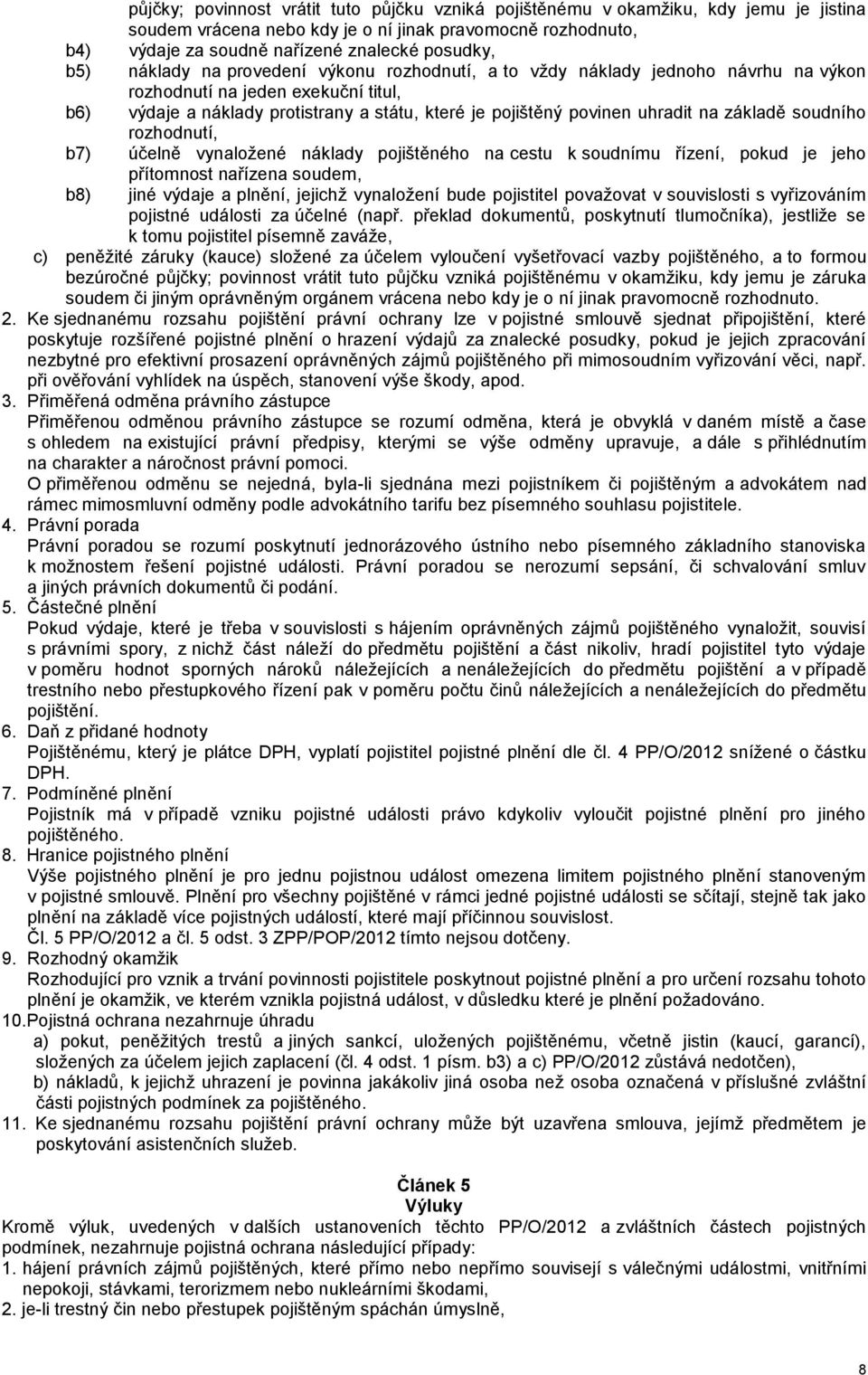 na základě soudního rozhodnutí, b7) účelně vynaložené náklady pojištěného na cestu k soudnímu řízení, pokud je jeho přítomnost nařízena soudem, b8) jiné výdaje a plnění, jejichž vynaložení bude