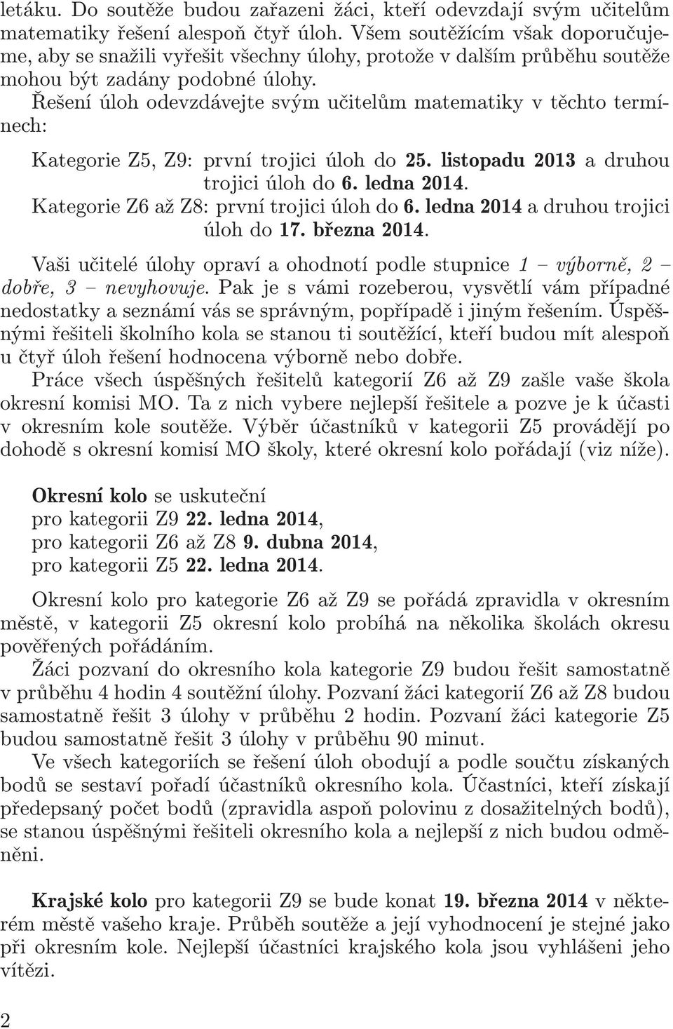 Řešení úloh odevzdávejte svým učitelům matematiky v těchto termínech: Kategorie Z5, Z9: první trojici úloh do 25. listopadu 2013 a druhou trojiciúlohdo6.ledna2014. KategorieZ6ažZ8:prvnítrojiciúlohdo6.